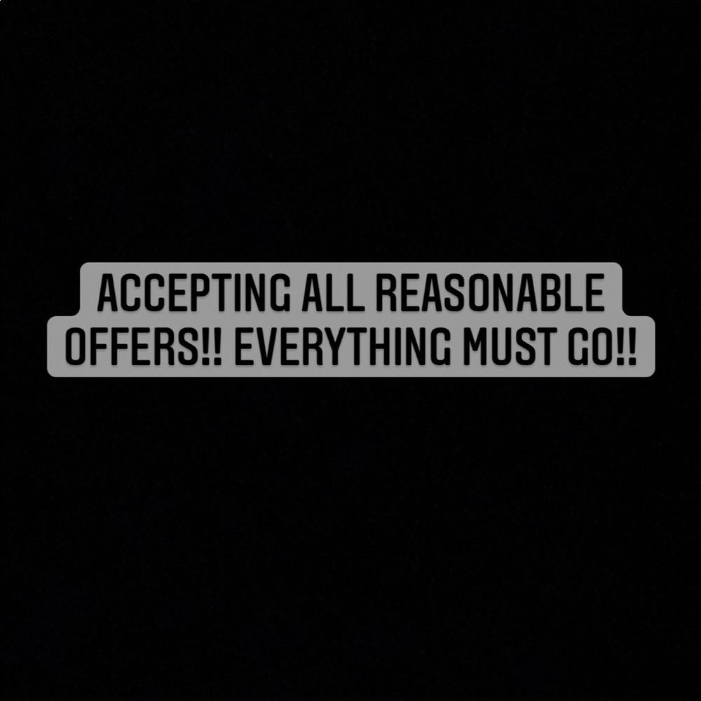 ACCEPTING ALL REASONABLE OFFERS!! EVERYTHING MUST GO!!